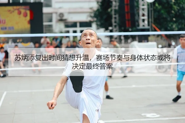苏炳添复出时间猜想升温，赛场节奏与身体状态或将决定最终答案